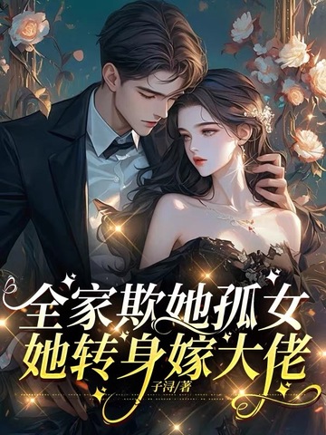 全家欺她孤女,她转身嫁大佬